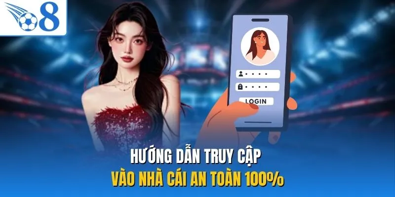 Hướng dẫn truy cập vào nhà cái an toàn 100%
