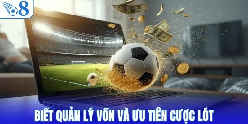 Biết quản lý vốn và ưu tiên cược lót