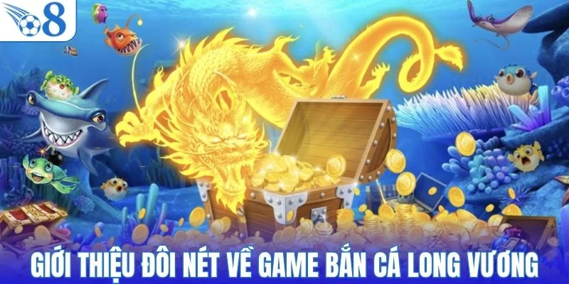 Giới thiệu đôi nét về game bắn cá Long Vương