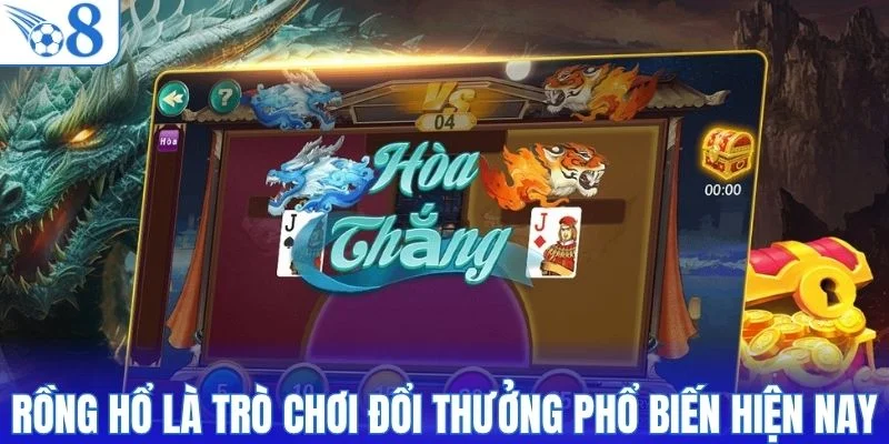 Rồng Hổ là trò chơi đổi thưởng phổ biến hiện nay